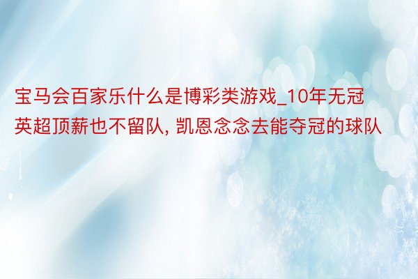 宝马会百家乐什么是博彩类游戏_10年无冠英超顶薪也不留队, 凯恩念念去能夺冠的球队