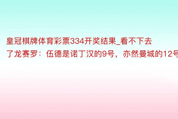 皇冠棋牌体育彩票334开奖结果_看不下去了龙赛罗：伍德是诺丁汉的9号，亦然曼城的12号