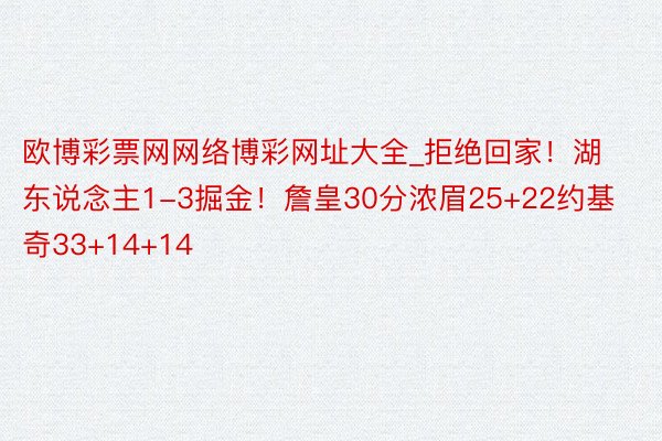 欧博彩票网网络博彩网址大全_拒绝回家！湖东说念主1-3掘金！詹皇30分浓眉25+22约基奇33+14+14