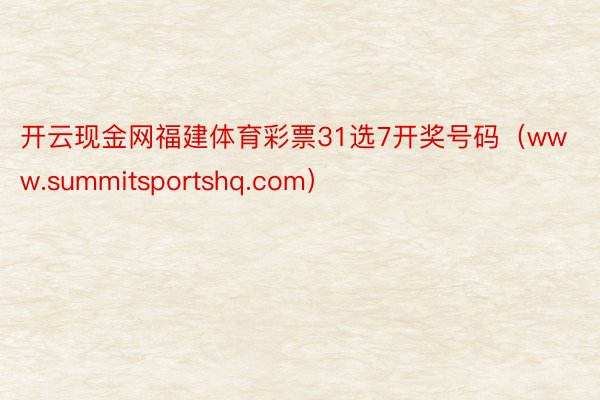 开云现金网福建体育彩票31选7开奖号码（www.summitsportshq.com）