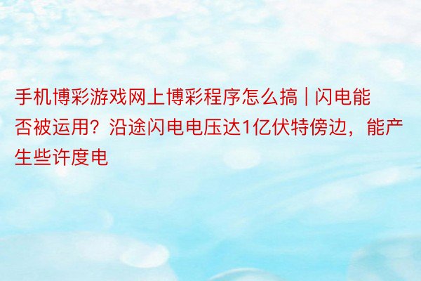 手机博彩游戏网上博彩程序怎么搞 | 闪电能否被运用？沿途闪电电压达1亿伏特傍边，能产生些许度电