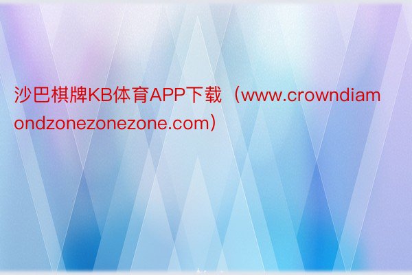 沙巴棋牌KB体育APP下载（www.crowndiamondzonezonezone.com）