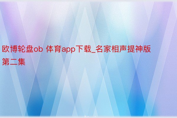 欧博轮盘ob 体育app下载_名家相声提神版第二集