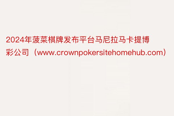 2024年菠菜棋牌发布平台马尼拉马卡提博彩公司（www.crownpokersitehomehub.com）