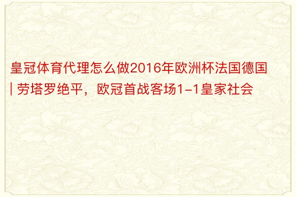 皇冠体育代理怎么做2016年欧洲杯法国德国 | 劳塔罗绝平，欧冠首战客场1-1皇家社会