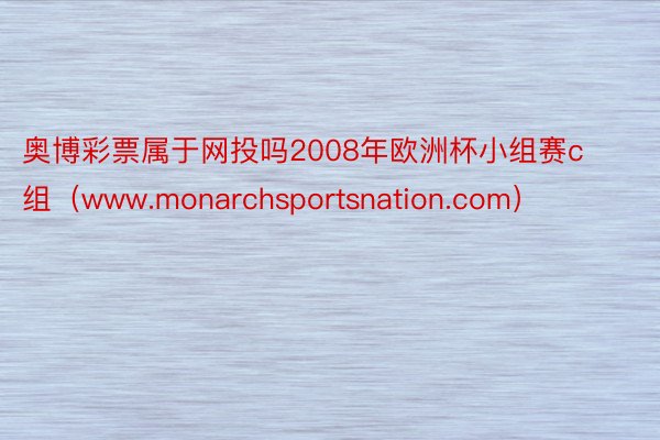 奥博彩票属于网投吗2008年欧洲杯小组赛c组（www.monarchsportsnation.com）